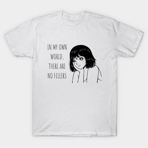 In my own world, there are no fillers Anime Lover Gift T-Shirt by cap2belo